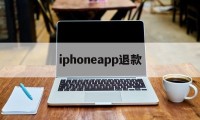 iphoneapp退款(iphone 软件 退款)