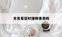 贝克麦坚时律师事务所(贝克麦坚时律师事务所排名)