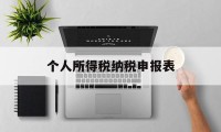 个人所得税纳税申报表(个人所得税纳税申报表下载)