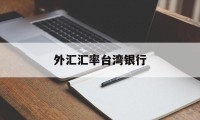 外汇汇率台湾银行(台湾银行汇率实时查询)