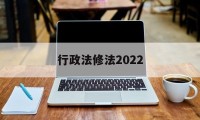 行政法修法2022(行政法修法对本级部门不服的复议机构)