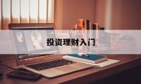 投资理财入门(投资理财入门与实战技巧)