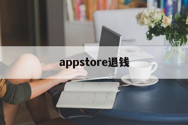 appstore退钱(apple appstore 退款)