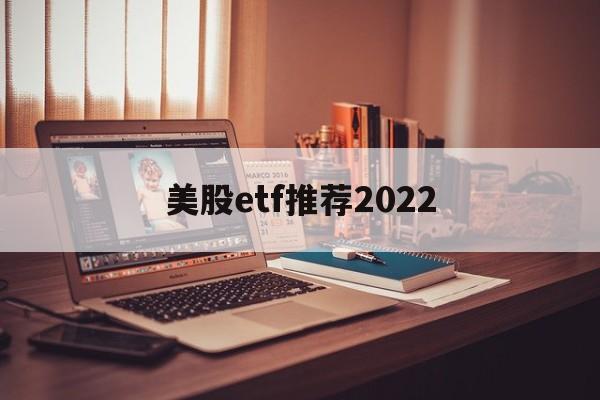 美股etf推荐2022(美股etf交易规则及费用)