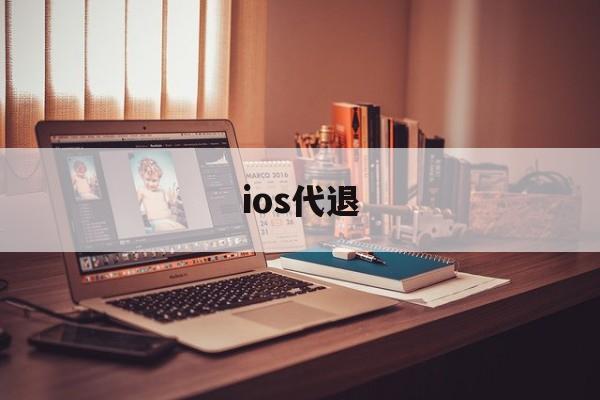 ios代退(ios代退款)