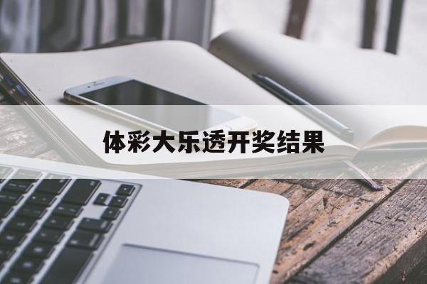 体彩大乐透开奖结果(体彩大乐透开奖结果走势图)