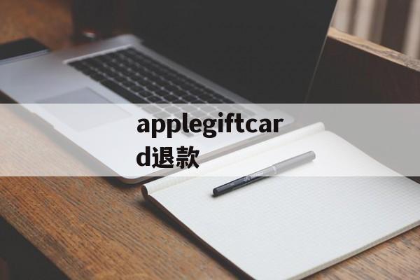 applegiftcard退款(applepay退钱到银行卡要多久)