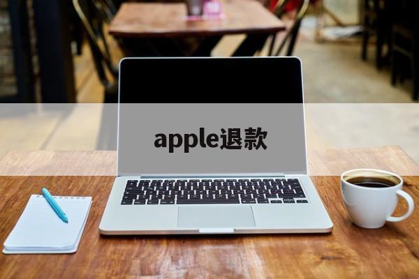 apple退款(apple退款退到哪里)